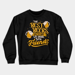 The Best Beers Are The Ones We Drink With Friends - Funny Quote Gift Crewneck Sweatshirt